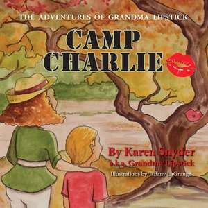 Camp Charlie, the Adventures of Grandma Lipstick de Karen Snyder