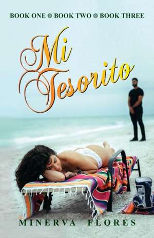 Mi Tesorito: Book One, Book Two and Book Three de Minerva Flores