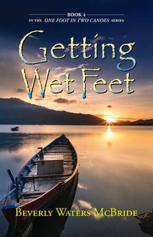 Getting Wet Feet: Book 4 In The ONE FOOT IN TWO CANOES SERIES de Beverly Waters McBride