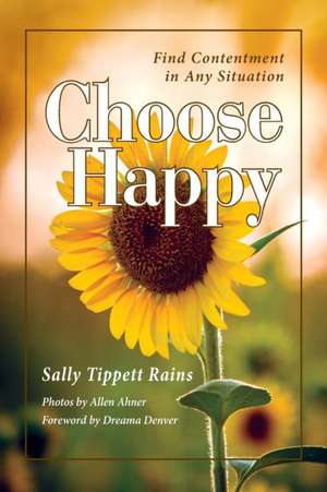 Choose Happy; Find Contentment in Any Situation: Volume 1 de Sally Tippett Rains