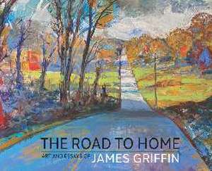 The Road to Home, Art and Essays of James Griffin de James Griffin