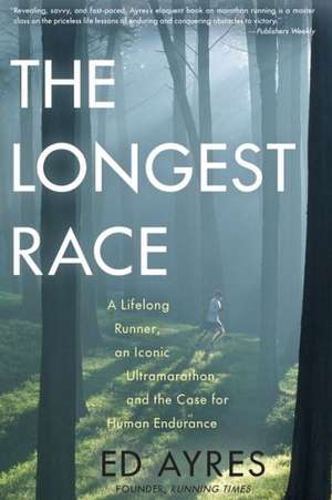 The Longest Race: A Lifelong Runner, an Iconic Ultramarathon, and the Case for Human Endurance de Ed Ayres