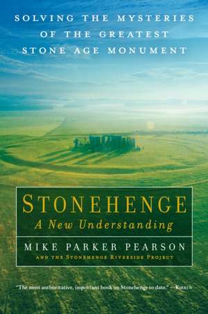 Stonehenge, a New Understanding: Solving the Mysteries of the Greatest Stone Age Monument de Mike Parker Pearson