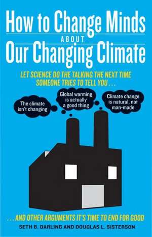 How to Change Minds about Our Changing Climate: Let Science Do the Talking the Next Time Someone Tries to Tell You... the Climate Isn't Changing, Glob de Seth B. Darling