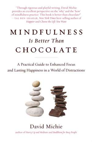 Mindfulness Is Better Than Chocolate: A Practical Guide to Enhanced Focus and Lasting Happiness in a World of Distractions de David Michie