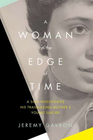 A Woman on the Edge of Time: A Son Investigates His Trailblazing Mother S Young Suicide de Jeremy Gavron