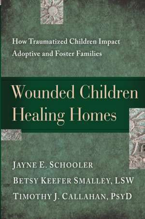 Wounded Children, Healing Homes: How Traumatized Children Impact Adoptive and Foster Families de Jayne E. Schooler