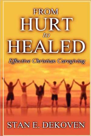 From Hurt to Healed de Stan E. Dekoven