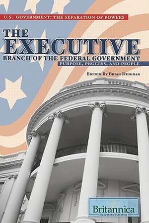 The Executive Branch of the Federal Government: Purpose, Process, and People de Brian Duignan