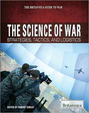 The Science of War: Strategies, Tactics, and Logistics de Robert Curley