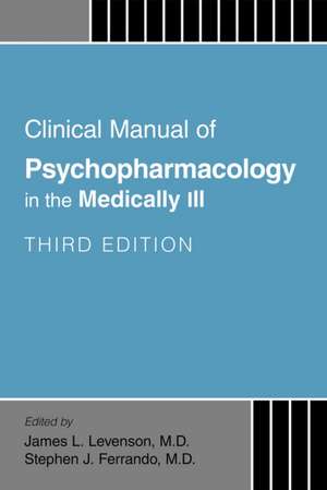 Clinical Manual of Psychopharmacology in the Medically Ill de James L Levenson