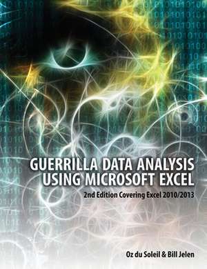 Guerrilla Data Analysis Using Microsoft Excel: Covering Excel 2010/2013 de Oz Du Soleil