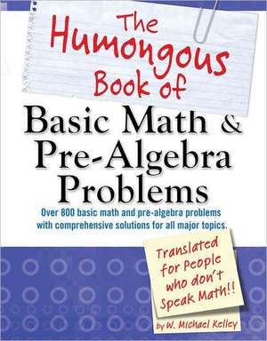 The Humongous Book of Basic Math & Pre-Algebra Problems: Translated for People Who Don't Speak Math!! de W. Michael Kelley