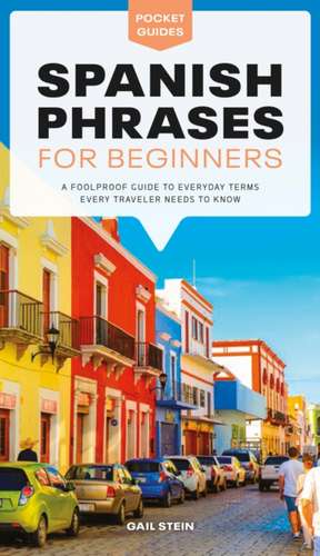 Spanish Phrases for Beginners: A Foolproof Guide to Everyday Terms Every Traveler Needs to Know de Gail Stein