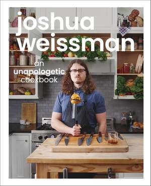 Joshua Weissman: An Unapologetic Cookbook. #1 NEW YORK TIMES BESTSELLER de Joshua Weissman