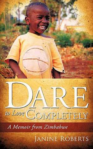 Dare to Love Completely de Janine Roberts