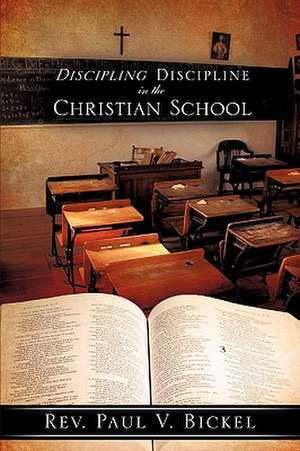 Discipling Discipline in the Christian School de Rev Paul V. Bickel