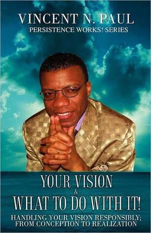 Your Vision & What to Do with It! de Vincent N. Paul