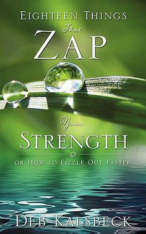 Eighteen Things That Zap Your Strength de Deb Kalsbeck