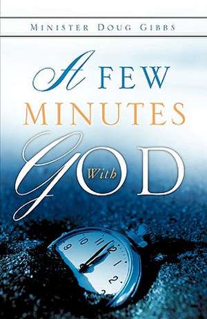 A Few Minutes with God de Doug Gibbs