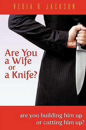 Are You a Wife or a Knife? de Vedia R. Jackson