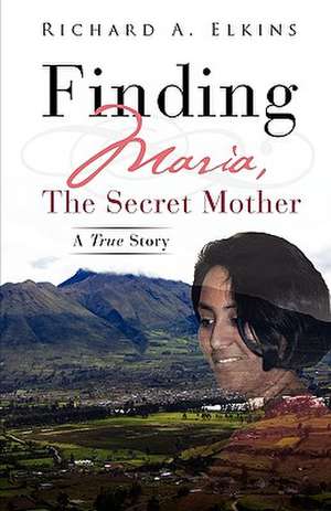 Finding Maria, the Secret Mother de Richard A. Elkins