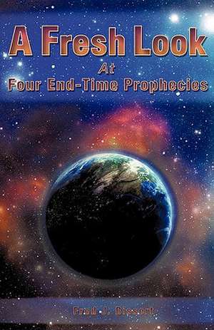 A Fresh Look at Four End-Time Prophecies de Fred J. Bissert