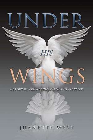 Under His Wings de Juanette West