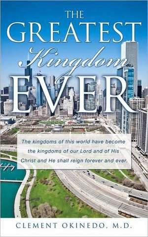 The Greatest Kingdom Ever de M. D. Clement Okinedo