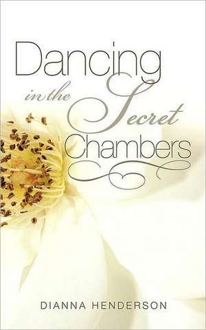 Dancing in the Secret Chambers de Dianna Henderson