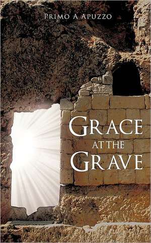 Grace at the Grave de Primo A. Apuzzo