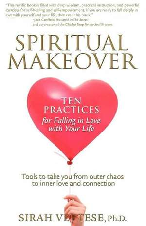 Spiritual Makeover, Ten Practices for Falling in Love with Your Life de Sirah Vettese