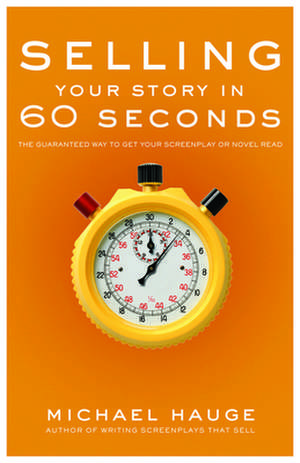 Selling Your Story in 60 Seconds: The Guaranteed Way to Get Your Screenplay or Novel Read de Michael Hauge