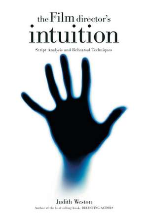 The Film Director's Intuition: Script Analysis and Rehearsal Techniques de Judith Weston