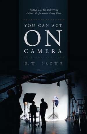 You Can Act on Camera de D. W. Brown