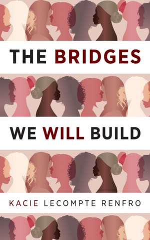 The Bridges We Will Build de Kacie LeCompte Renfro