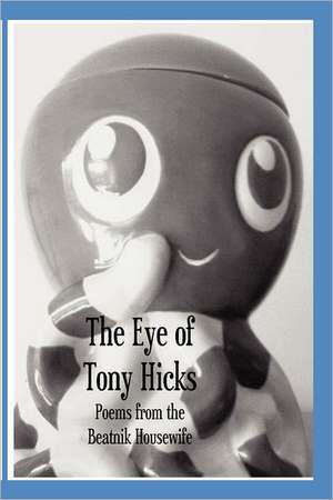 The Eye of Tony Hicks: Poems from the Beatnik Housewife de Beatnik Housewife