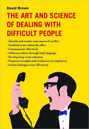 The Art and Science of Dealing with Difficult People de David Brown