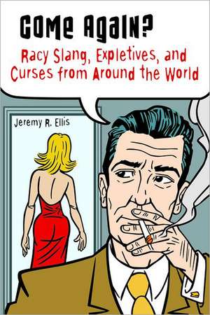 Come Again?: Racy Slang, Expletives, and Curses from Around the World de Jeremy R. Ellis