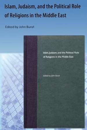 Islam, Judaism, and the Political Role of Religions in the Middle East de Edited By John Bunzl