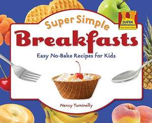 Super Simple Breakfasts: Easy No-Bake Recipes for Kids de Nancy Tuminelly