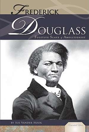 Frederick Douglass: Fugitive Slave and Abolitionist de Sue Vander Hook