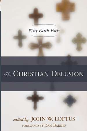 The Christian Delusion: Why Faith Fails de Dan Barker