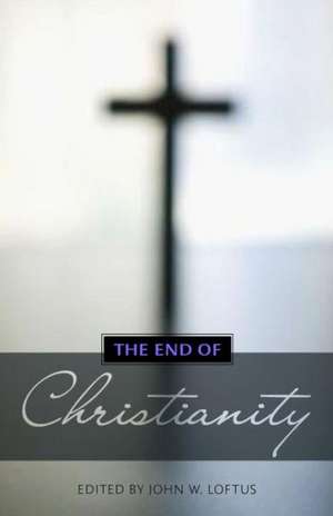 The End of Christianity de John W. Loftus