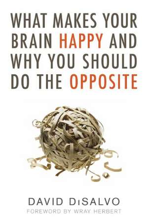 What Makes Your Brain Happy and Why You Should Do the Opposite: The Strange and Fascinating Story of the World's Most Common Man-Made Material de David DiSalvo