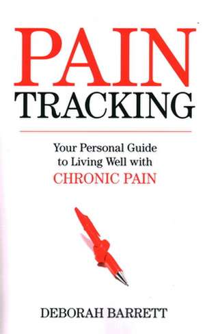 Paintracking: Your Personal Guide to Living Well with Chronic Pain de Deborah Barrett