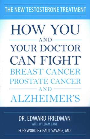 The New Testosterone Treatment: How You and Your Doctor Can Fight Breast Cancer, Prostate Cancer, and Alzheimer's de Edward Friedman