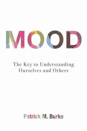 Mood: The Key to Understanding Ourselves and Others de Patrick M. Burke