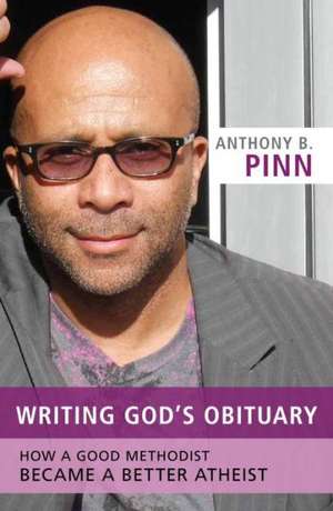 Writing God's Obituary: How a Good Methodist Became a Better Atheist de Anthony B. Pinn