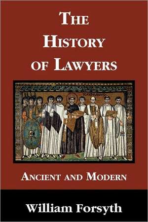 The History of Lawyers Ancient and Modern de William Forsyth